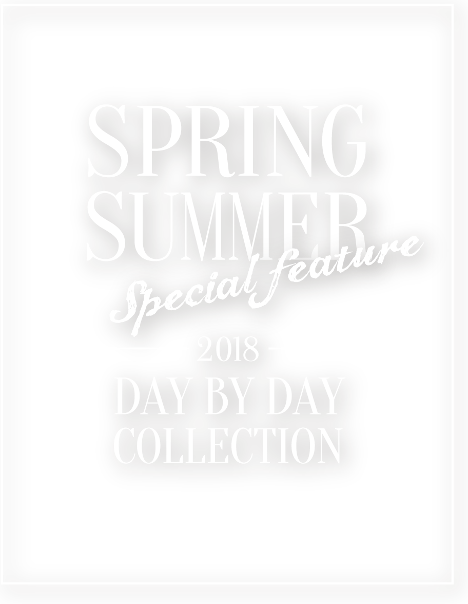 SPRING SUMMER 2018 DAY BY DAY COLLECTION